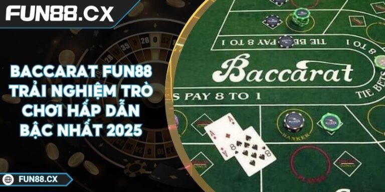 Baccarat FUN88 Trải Nghiệm Trò Chơi Hấp Dẫn Bậc Nhất 2025