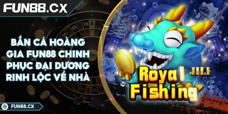Bắn Cá Hoàng Gia FUN88 Chinh Phục Đại Dương Rinh Lộc Về Nhà