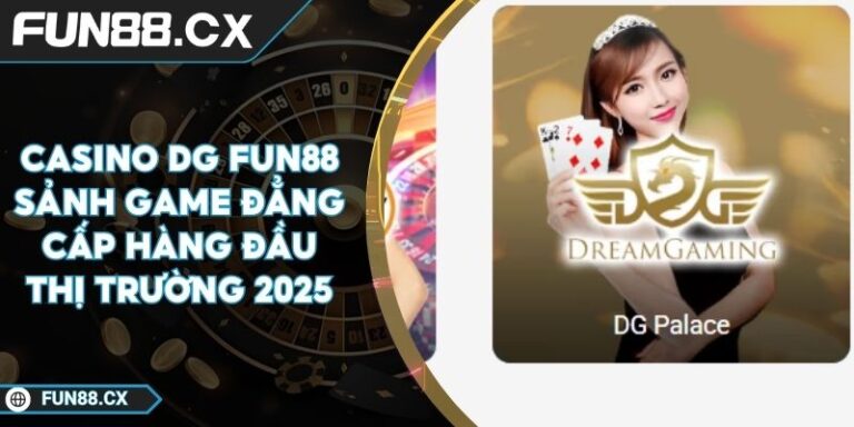 Casino DG FUN88 Sảnh Game Đẳng Cấp Hàng Đầu Thị Trường 2025