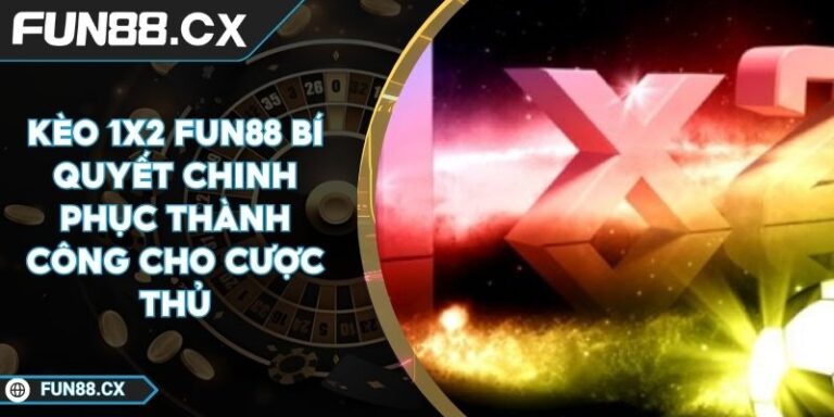 Kèo 1x2 FUN88 Bí Quyết Chinh Phục Thành Công Cho Cược Thủ