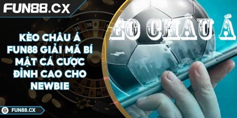 Kèo Châu Á FUN88 Giải Mã Bí Mật Cá Cược Đỉnh Cao Cho Newbie