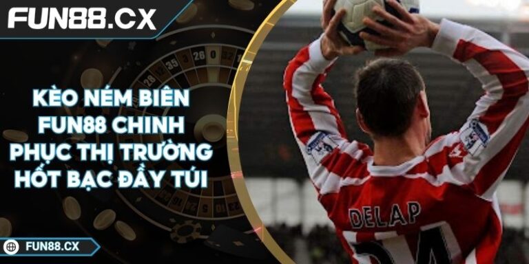 Kèo Ném Biên FUN88 Chinh Phục Thị Trường Hốt Bạc Đầy Túi