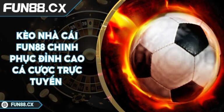 Kèo Nhà Cái FUN88 Chinh Phục Đỉnh Cao Cá Cược Trực Tuyến