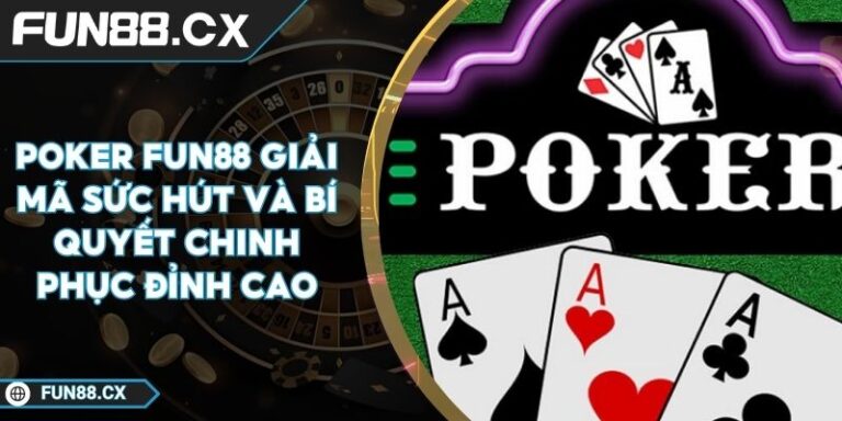 Poker FUN88 Giải Mã Sức Hút Và Bí Quyết Chinh Phục Đỉnh Cao