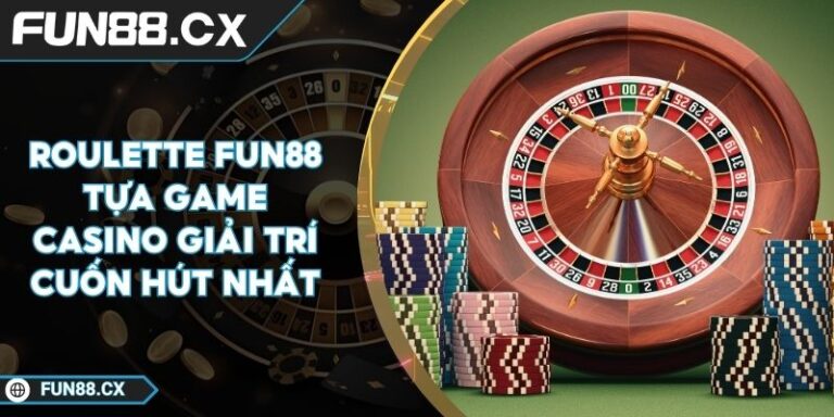 Roulette FUN88 Tựa Game Casino Giải Trí Cuốn Hút Nhất