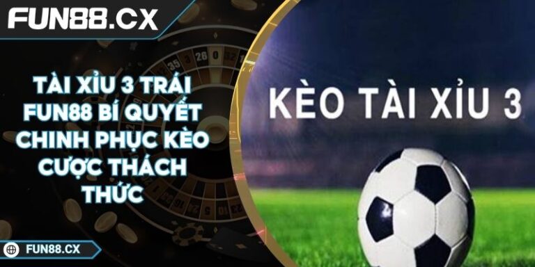 Tài Xỉu 3 Trái FUN88 Bí Quyết Chinh Phục Kèo Cược Thách Thức