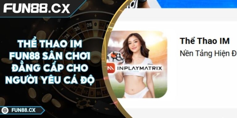 Thể Thao IM FUN88 Sân Chơi Đẳng Cấp Cho Người Yêu Cá Độ