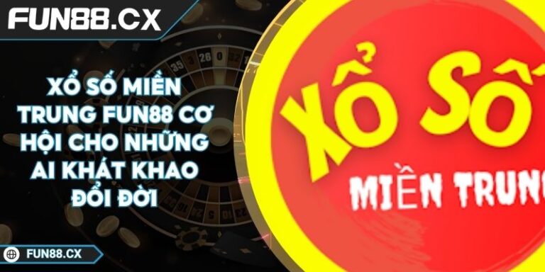 Xổ Số Miền Trung FUN88 Cơ Hội Cho Những Ai Khát Khao Đổi Đời