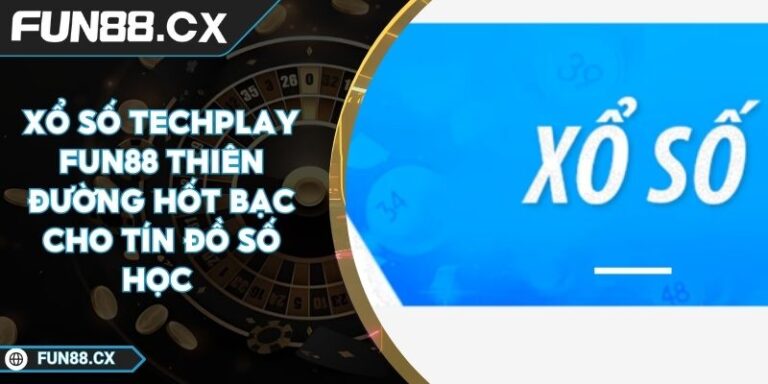 Xổ Số Techplay FUN88 Thiên Đường Hốt Bạc Cho Tín Đồ Số Học